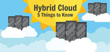 5 Things to Know About Hybrid Cloud Computing (Feb. 2024)
