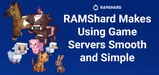 RAMShard Meets Gamer Needs With High-Performing Servers and Easy-to-Use Features