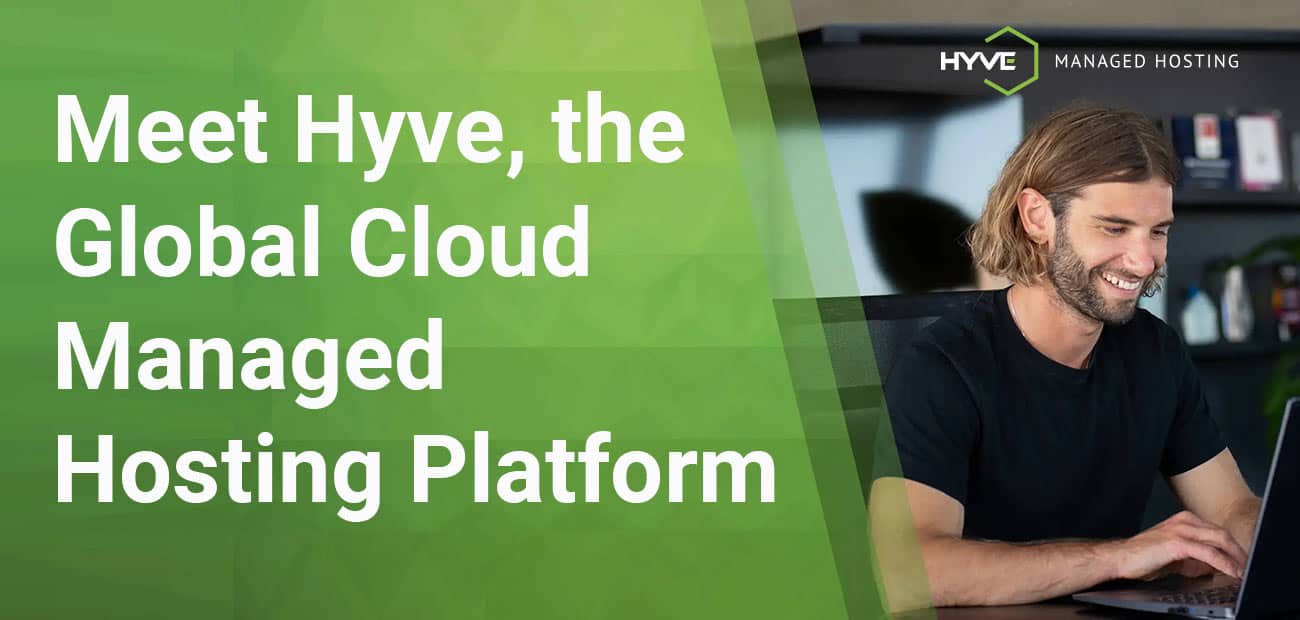 Cloud Hosting Meets Global Hosting with Hyve, a Fully Managed Platform ...